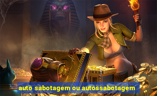 auto sabotagem ou autossabotagem